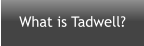What is Tadwell?